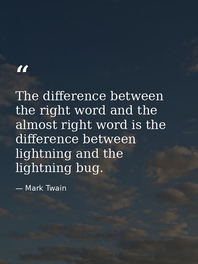 The difference between the right word and the almost right word is the difference between lightning and the lightning bu — Mark Twain