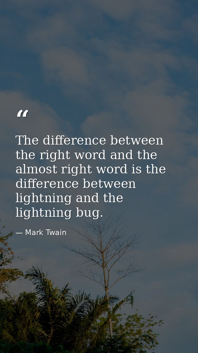 The difference between the right word and the almost right word is the difference between lightning and the lightning bu — Mark Twain