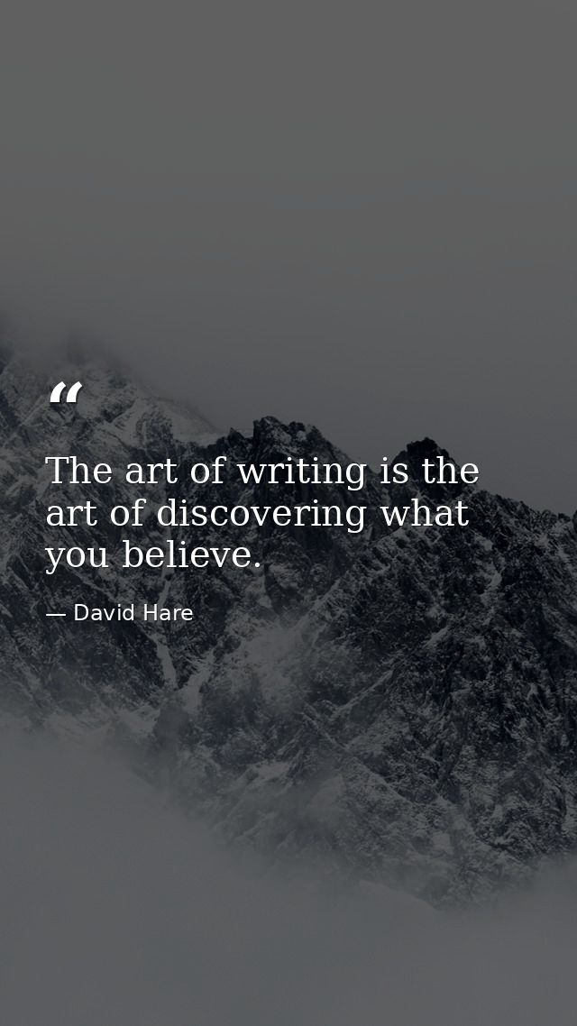 The art of writing is the art of discovering what you believe. — David Hare