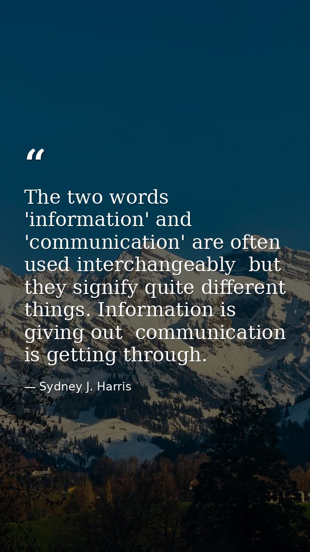 The two words 'information' and 'communication' are often used interchangeably  but they signify quite different things. — Sydney J. Harris