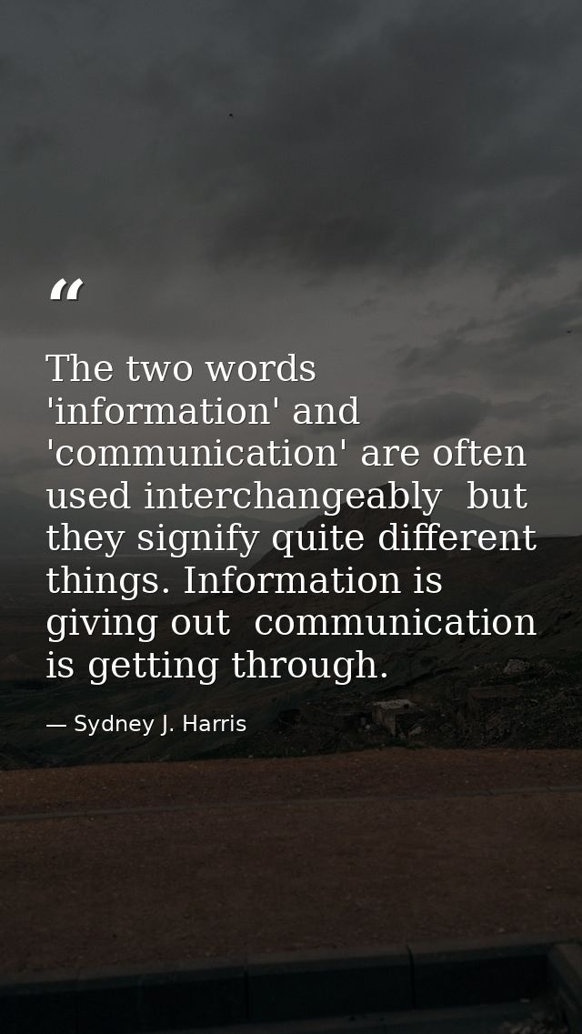 The two words 'information' and 'communication' are often used interchangeably  but they signify quite different things. — Sydney J. Harris