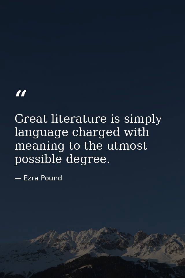 Great literature is simply language charged with meaning to the utmost possible degree. — Ezra Pound
