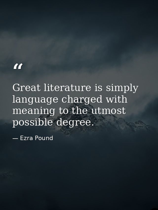 Great literature is simply language charged with meaning to the utmost possible degree. — Ezra Pound