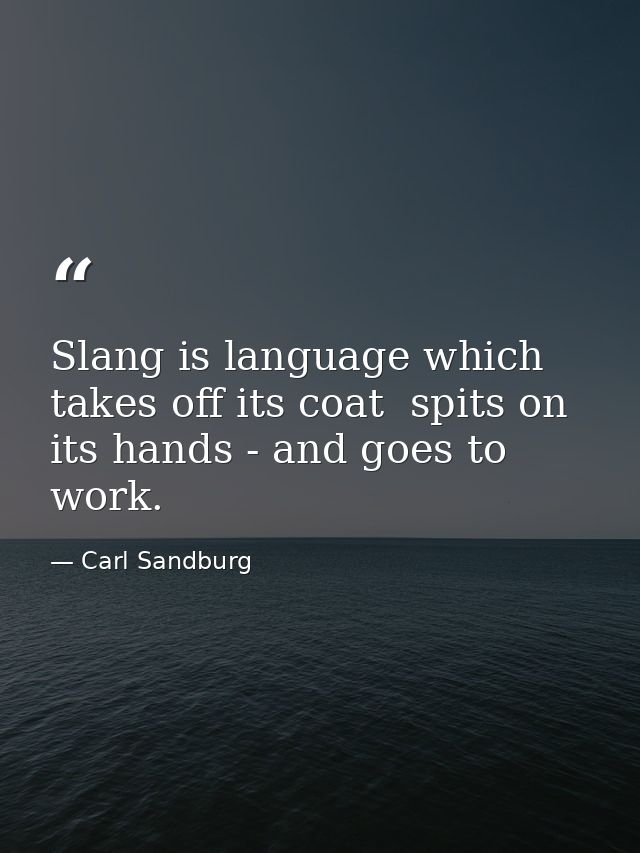 Slang is language which takes off its coat  spits on its hands - and goes to work. — Carl Sandburg