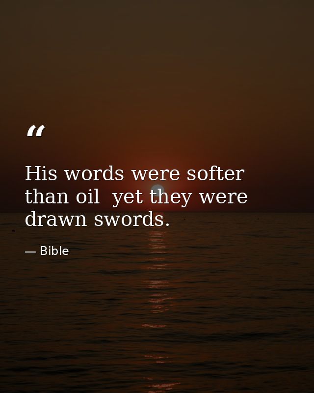 His words were softer than oil  yet they were drawn swords. — Bible
