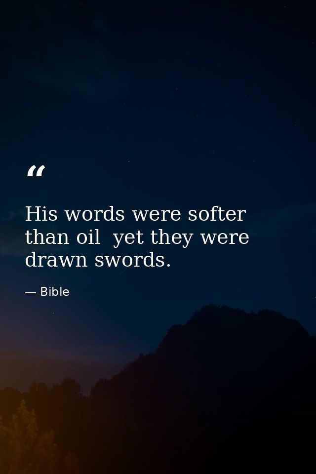 His words were softer than oil  yet they were drawn swords. — Bible