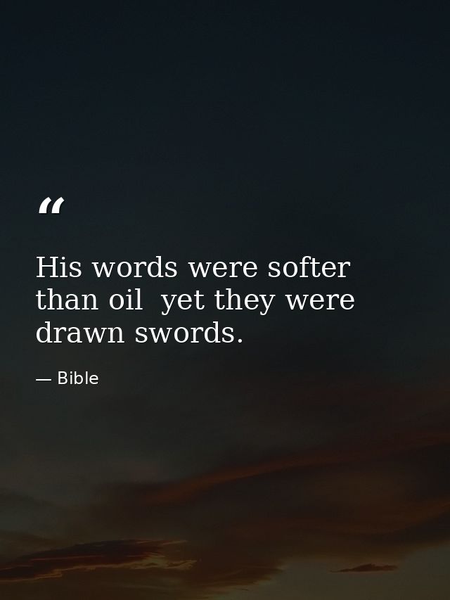 His words were softer than oil  yet they were drawn swords. — Bible