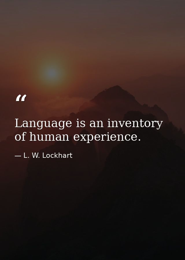 Language is an inventory of human experience. — L. W. Lockhart