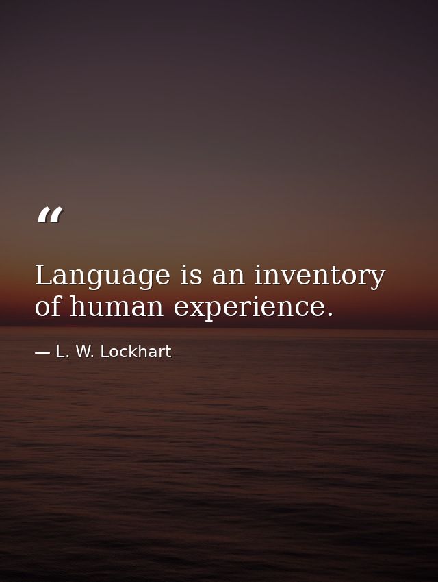 Language is an inventory of human experience. — L. W. Lockhart