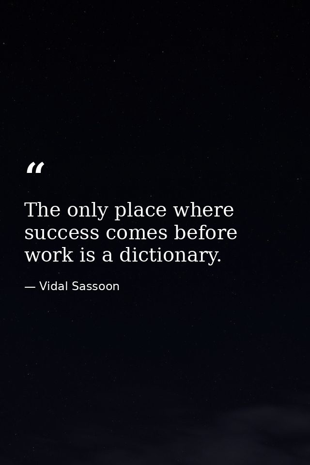 The only place where success comes before work is a dictionary. — Vidal Sassoon