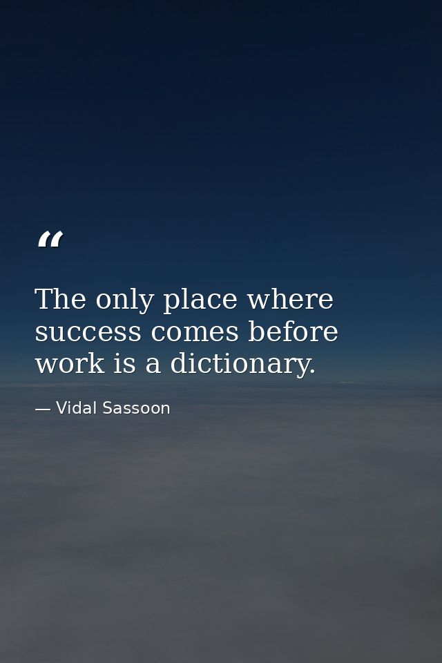 The only place where success comes before work is a dictionary. — Vidal Sassoon