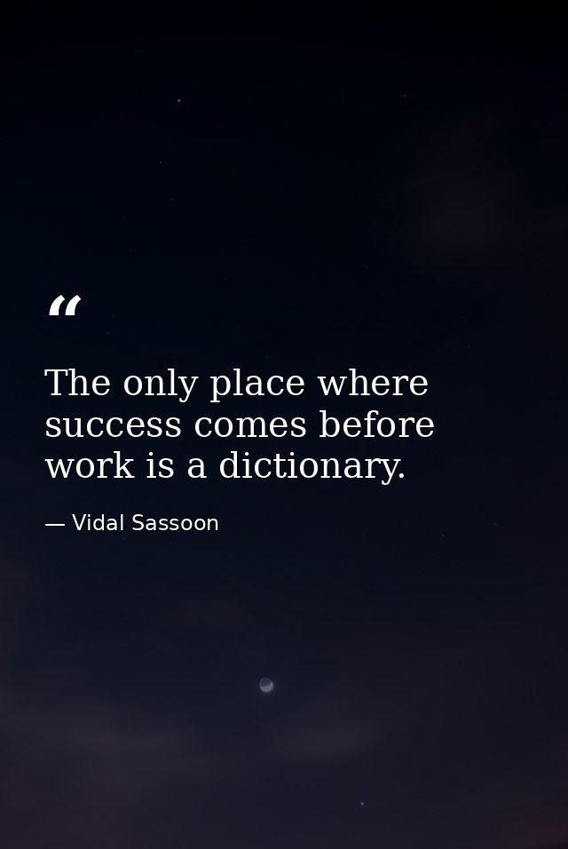 The only place where success comes before work is a dictionary. — Vidal Sassoon