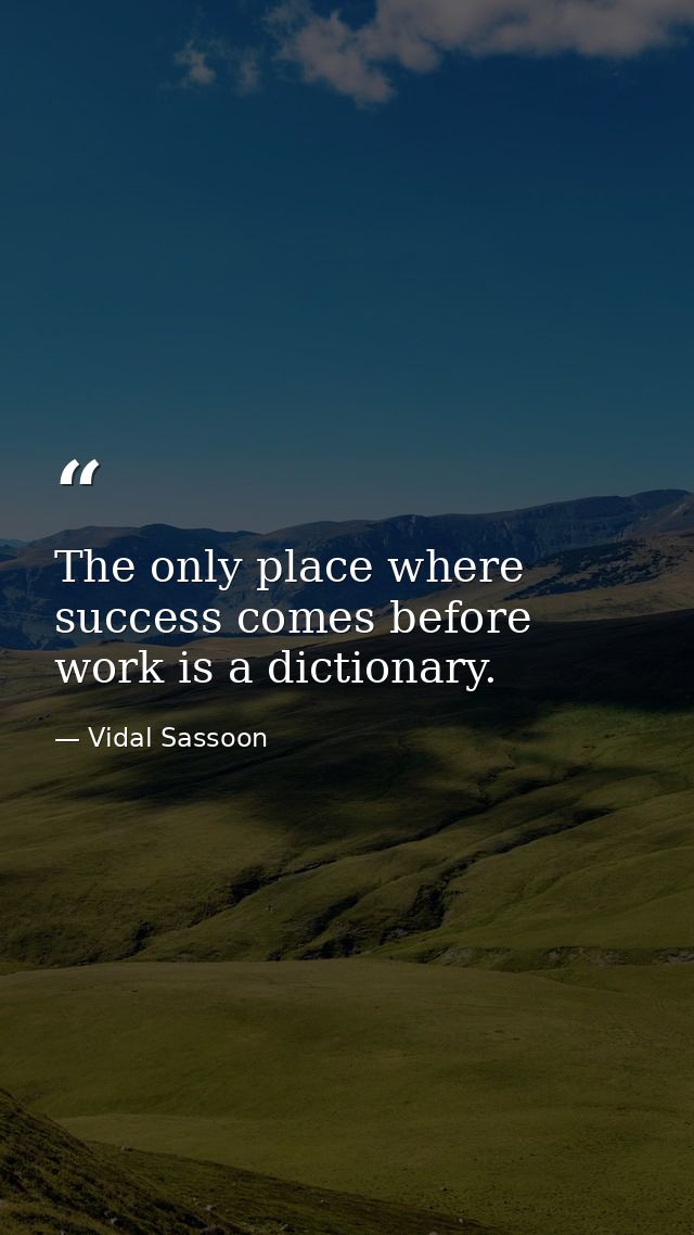 The only place where success comes before work is a dictionary. — Vidal Sassoon