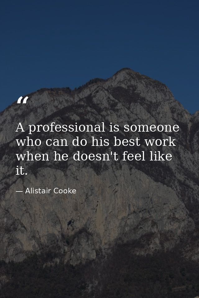 A professional is someone who can do his best work when he doesn't feel like it. — Alistair Cooke