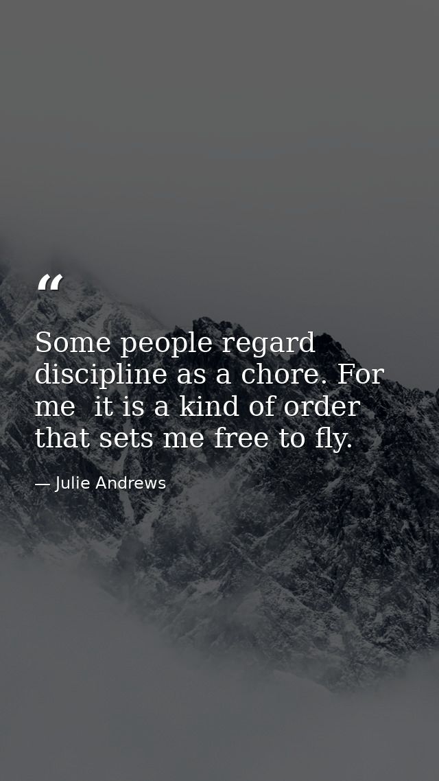 Some people regard discipline as a chore. For me  it is a kind of order that sets me free to fly. — Julie Andrews