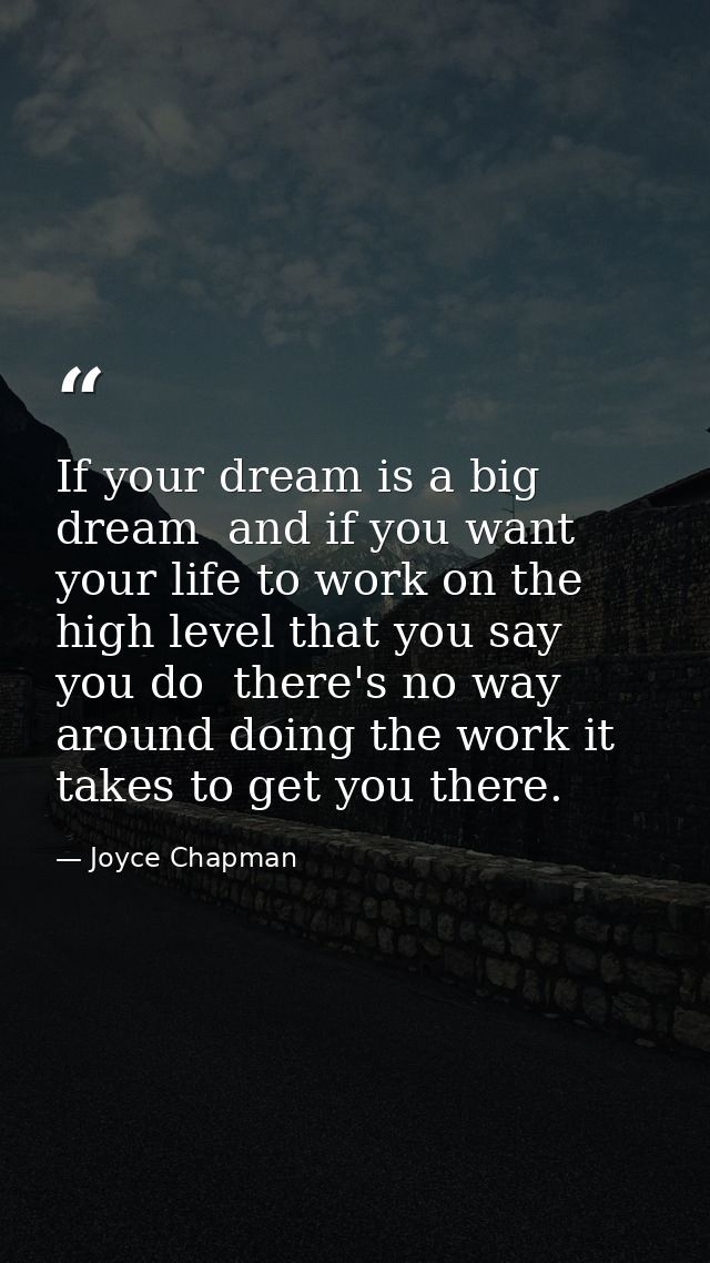 If your dream is a big dream  and if you want your life to work on the high level that you say you do  there's no way ar — Joyce Chapman