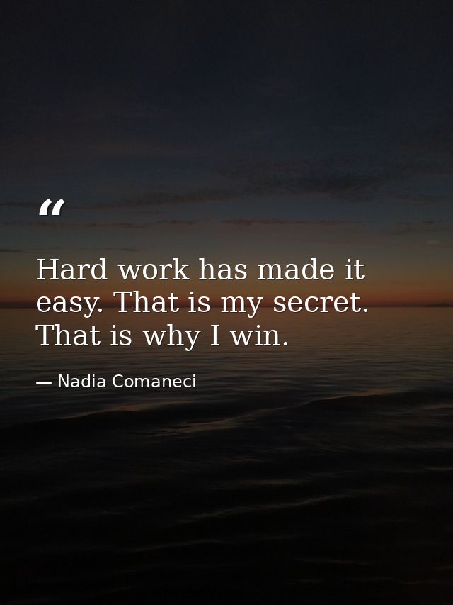 Hard work has made it easy. That is my secret. That is why I win. — Nadia Comaneci