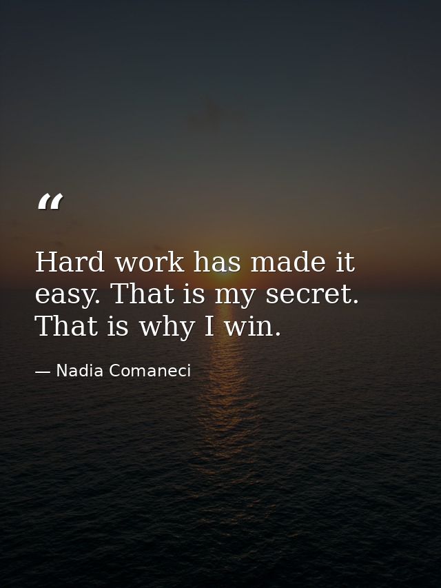 Hard work has made it easy. That is my secret. That is why I win. — Nadia Comaneci