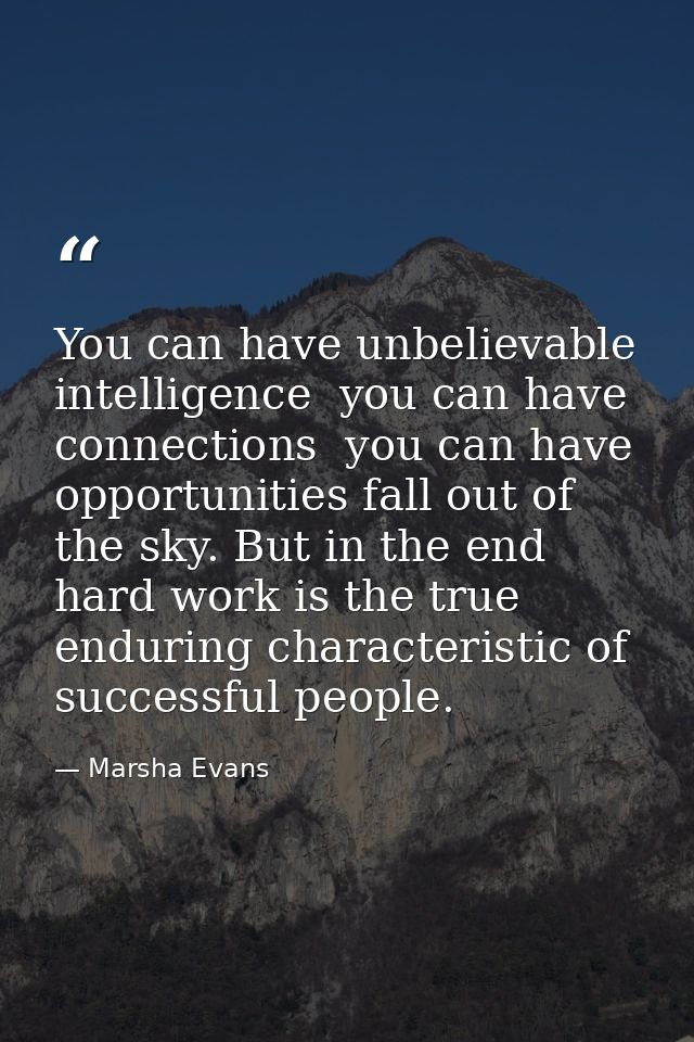 You can have unbelievable intelligence  you can have connections  you can have opportunities fall out of the sky. But in — Marsha Evans