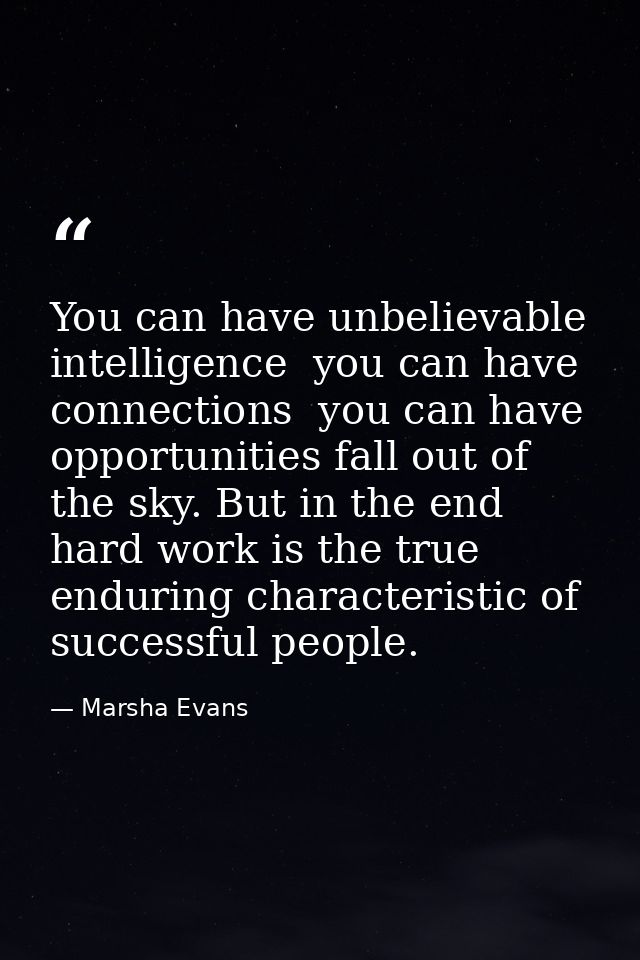 You can have unbelievable intelligence  you can have connections  you can have opportunities fall out of the sky. But in — Marsha Evans