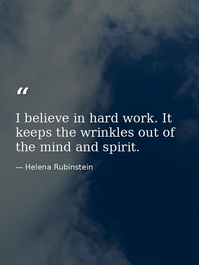 I believe in hard work. It keeps the wrinkles out of the mind and spirit. — Helena Rubinstein