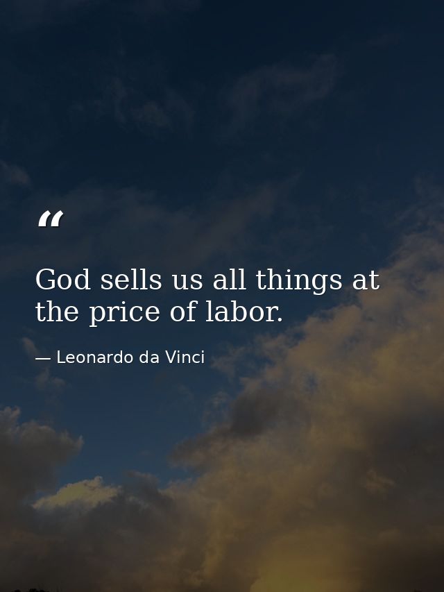 God sells us all things at the price of labor. — Leonardo da Vinci