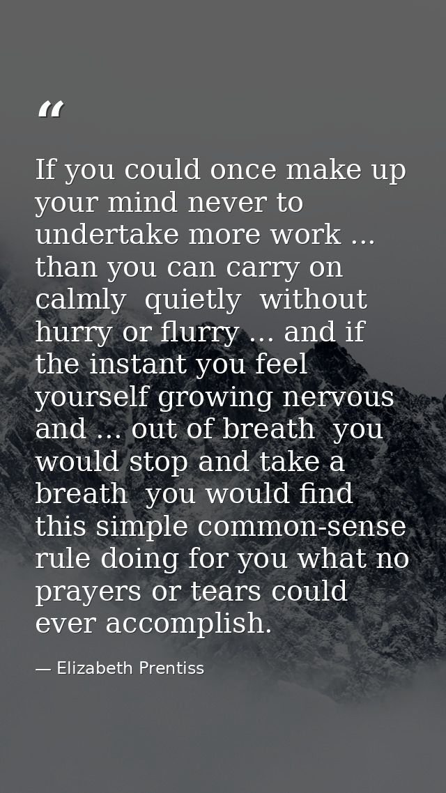 If you could once make up your mind never to undertake more work ... than you can carry on calmly  quietly  without hurr — Elizabeth Prentiss