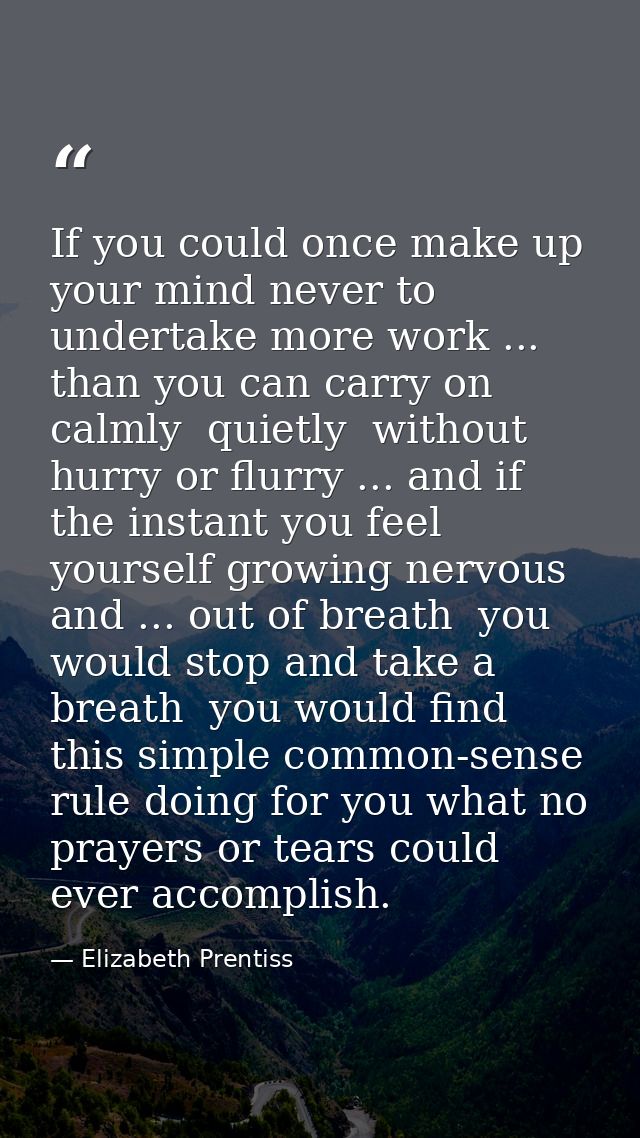 If you could once make up your mind never to undertake more work ... than you can carry on calmly  quietly  without hurr — Elizabeth Prentiss