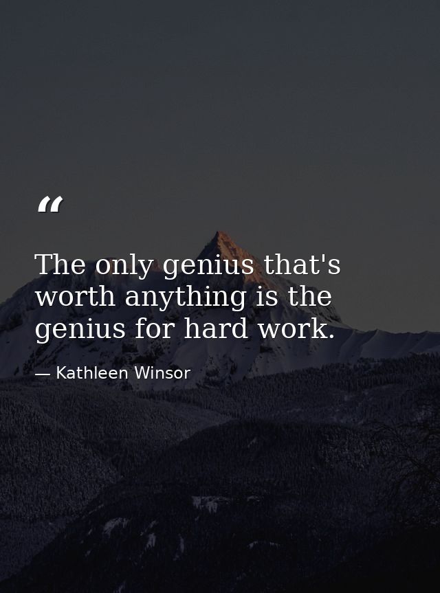 The only genius that's worth anything is the genius for hard work. — Kathleen Winsor