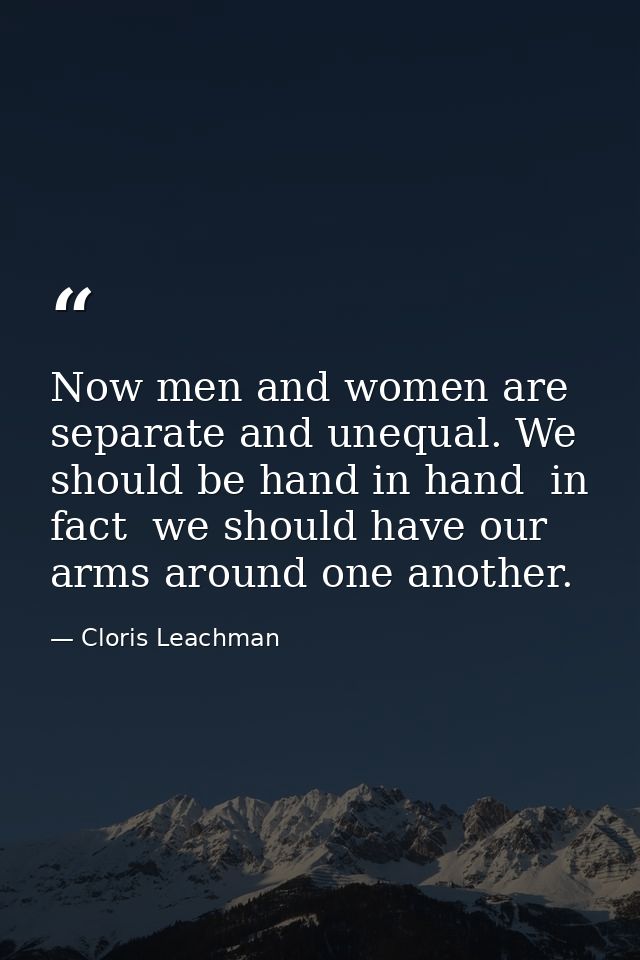 Now men and women are separate and unequal. We should be hand in hand  in fact  we should have our arms around one anoth — Cloris Leachman