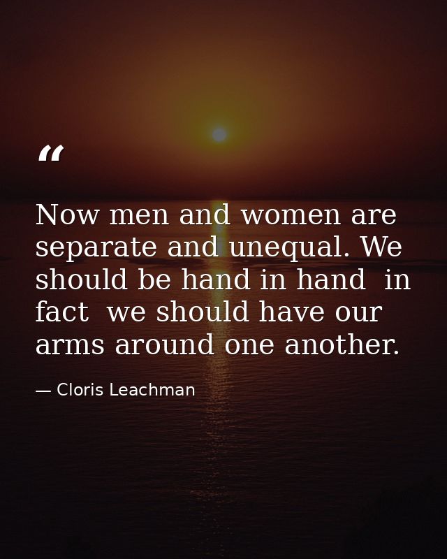 Now men and women are separate and unequal. We should be hand in hand  in fact  we should have our arms around one anoth — Cloris Leachman