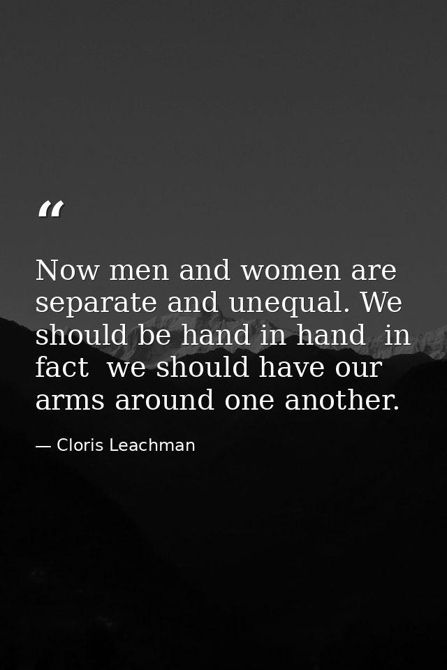 Now men and women are separate and unequal. We should be hand in hand  in fact  we should have our arms around one anoth — Cloris Leachman