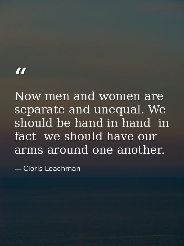 Now men and women are separate and unequal. We should be hand in hand  in fact  we should have our arms around one anoth — Cloris Leachman