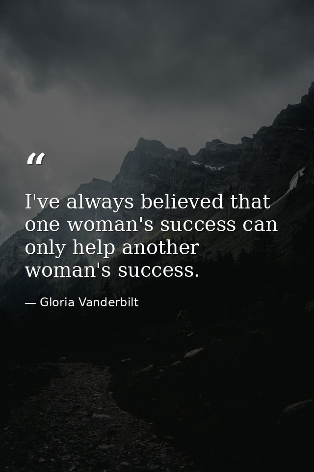 I've always believed that one woman's success can only help another woman's success. — Gloria Vanderbilt