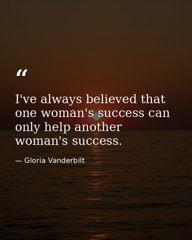 I've always believed that one woman's success can only help another woman's success. — Gloria Vanderbilt