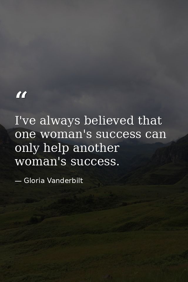 I've always believed that one woman's success can only help another woman's success. — Gloria Vanderbilt