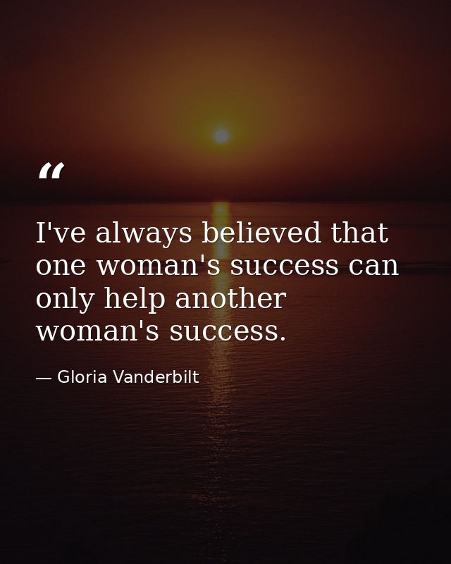 I've always believed that one woman's success can only help another woman's success. — Gloria Vanderbilt