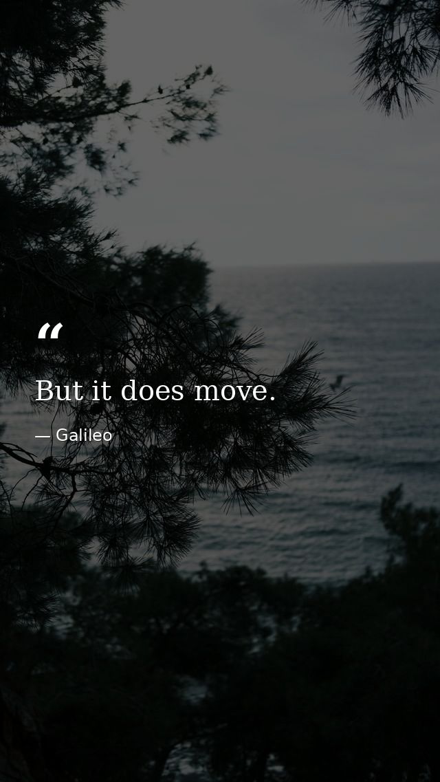 But it does move. — Galileo