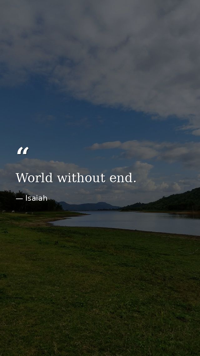 World without end. — Isaiah