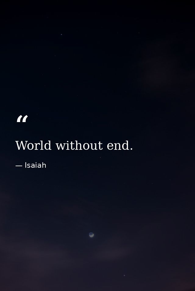 World without end. — Isaiah