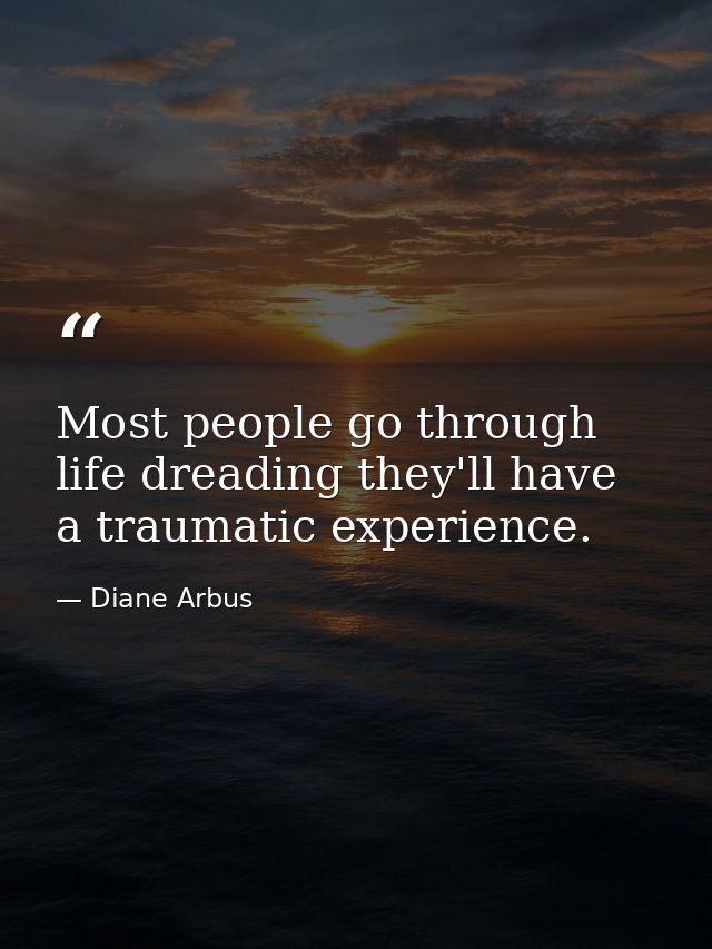 Most people go through life dreading they'll have a traumatic experience. — Diane Arbus