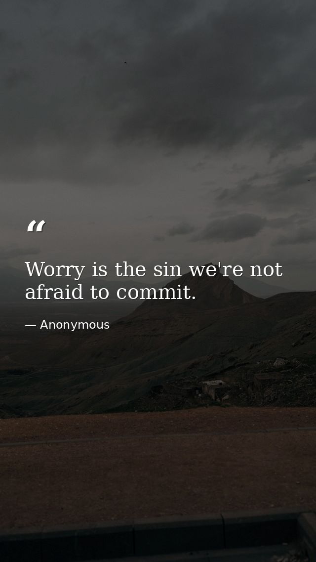 Worry is the sin we're not afraid to commit. — Anonymous