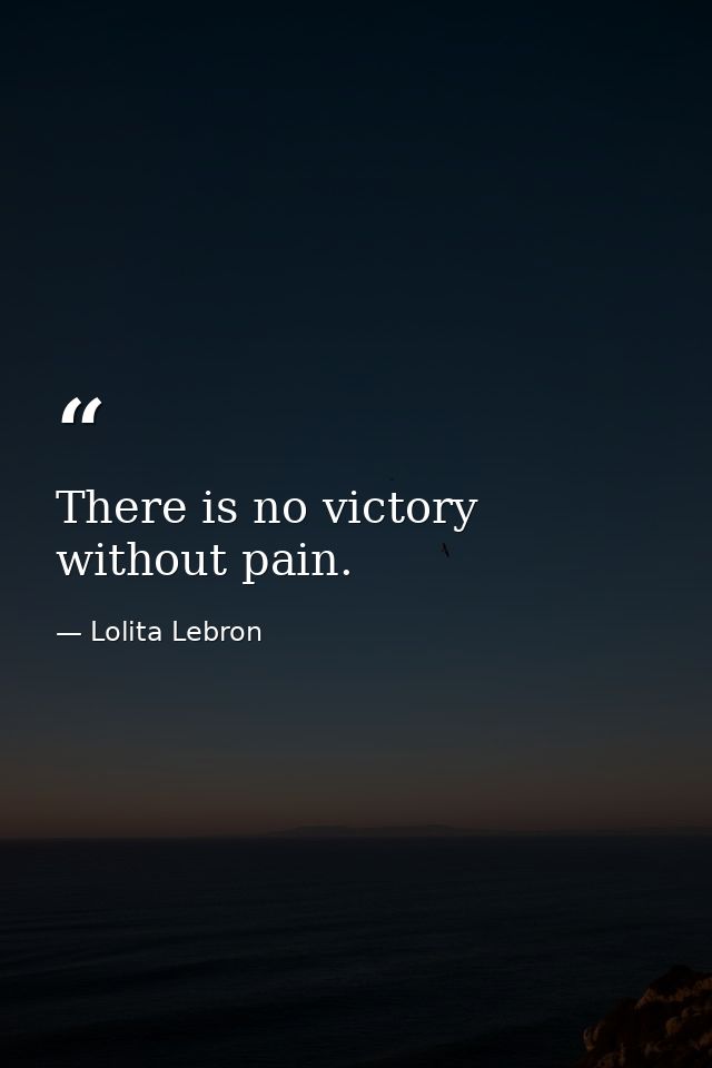 There is no victory without pain. — Lolita Lebron