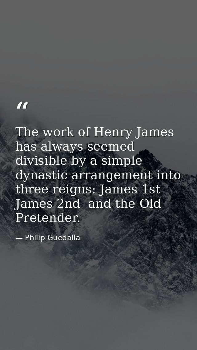 The work of Henry James has always seemed divisible by a simple dynastic arrangement into three reigns: James 1st  James — Philip Guedalla