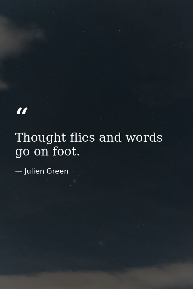 Thought flies and words go on foot. — Julien Green