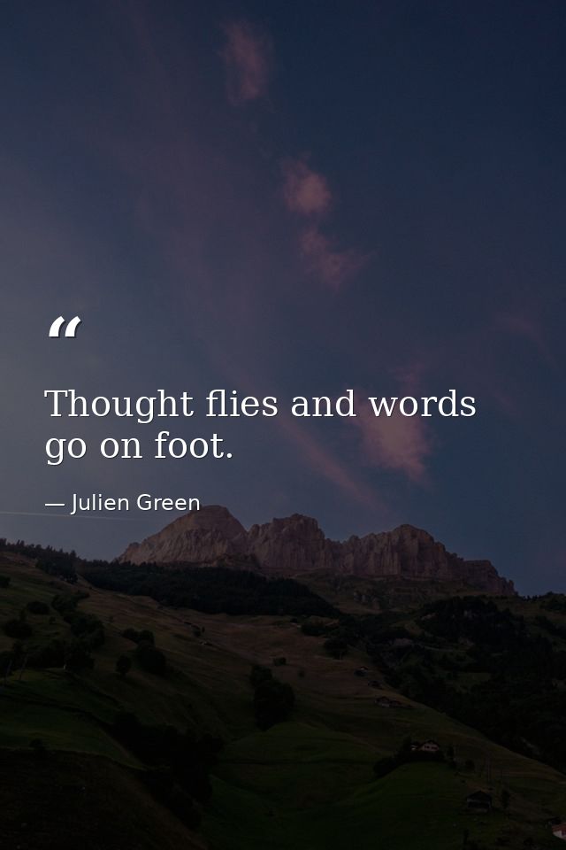 Thought flies and words go on foot. — Julien Green
