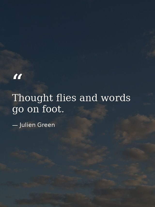 Thought flies and words go on foot. — Julien Green