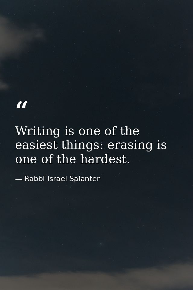Writing is one of the easiest things: erasing is one of the hardest. — Rabbi Israel Salanter