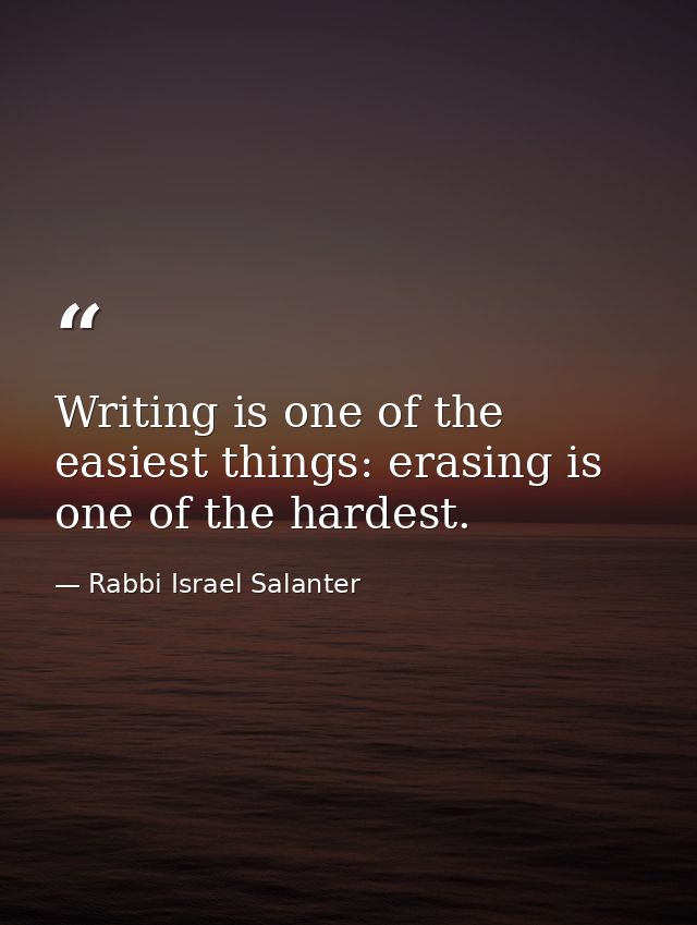 Writing is one of the easiest things: erasing is one of the hardest. — Rabbi Israel Salanter