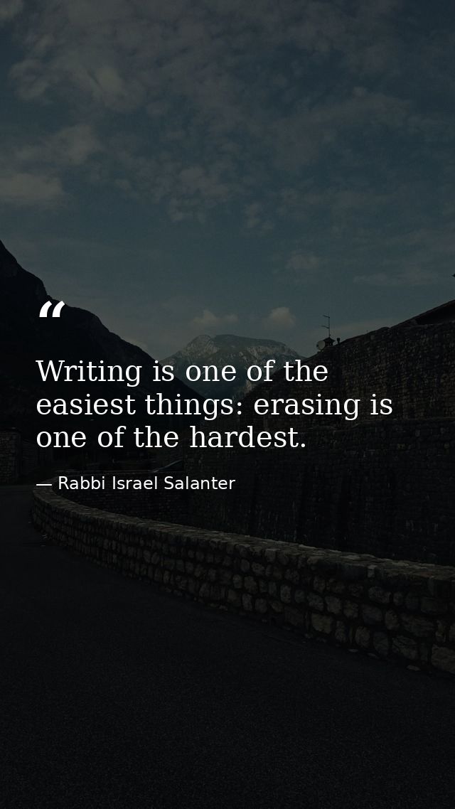 Writing is one of the easiest things: erasing is one of the hardest. — Rabbi Israel Salanter